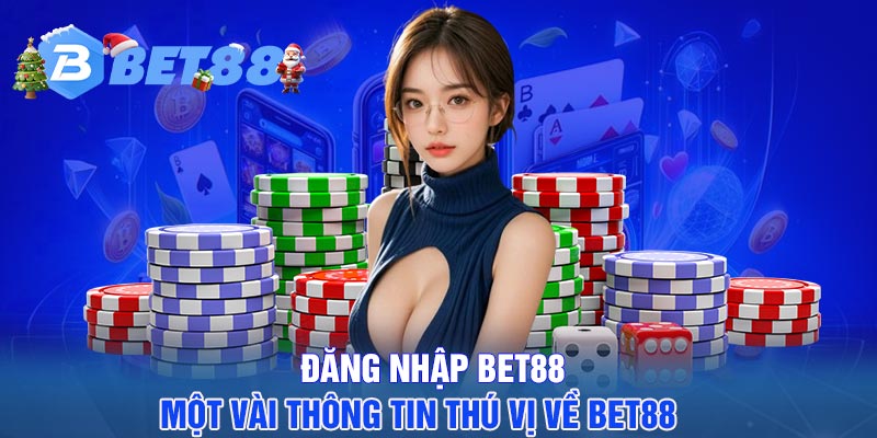 Đăng nhập BET88 – Một vài thông tin thú vị về BET88